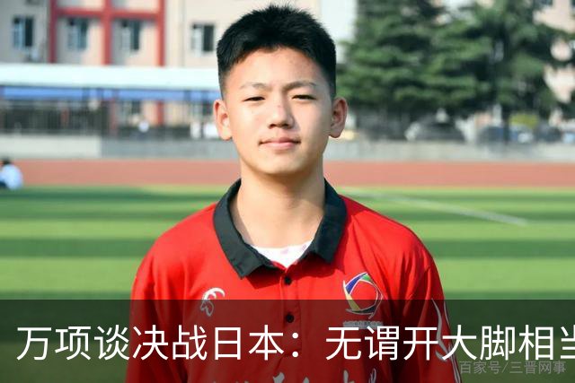 万项谈决战日本：无谓开大脚相当于自杀，失球不是一个人的问题
