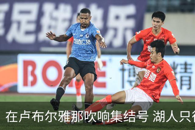 在卢布尔雅那吹响集结号 湖人只待完成最终操作