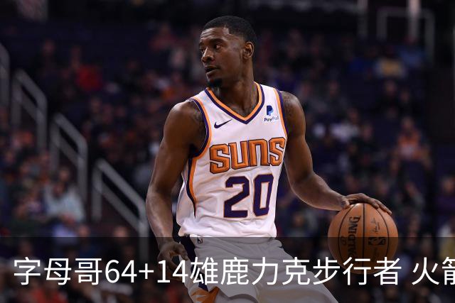 字母哥64+14雄鹿力克步行者 火箭擒灰熊4连胜