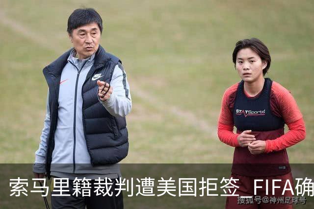索马里籍裁判遭美国拒签 FIFA确认其无法参加世界杯