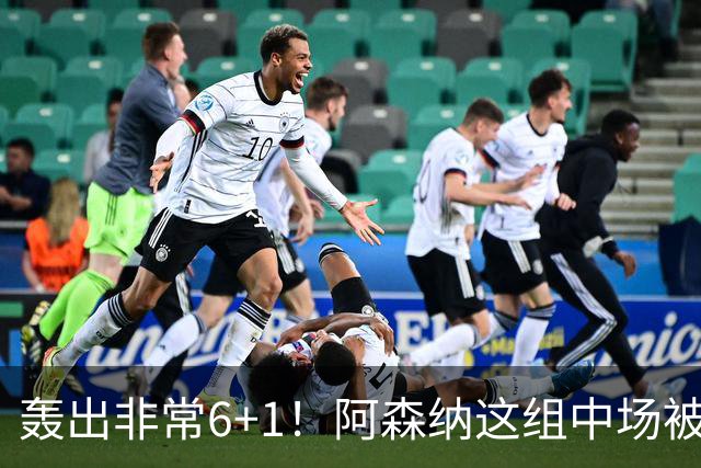 轰出非常6+1！阿森纳这组中场被评英超最强，他们到底还缺点啥？
