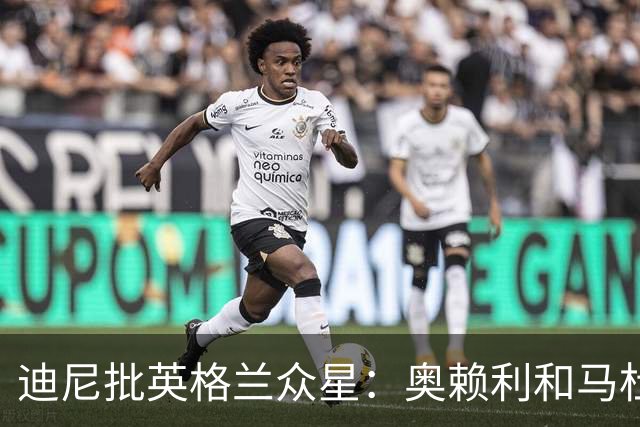 迪尼批英格兰众星：奥赖利和马杜埃凯都很差，凯恩也没那么神