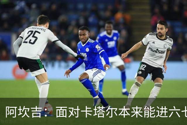阿坎吉：面对卡塔尔本来能进六七个 绝对没有避开葡萄牙的想法