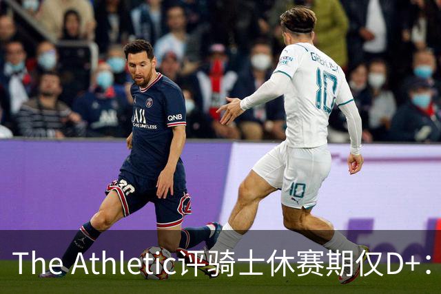 The Athletic评骑士休赛期仅D+：眼看他队补强，自己按兵不动